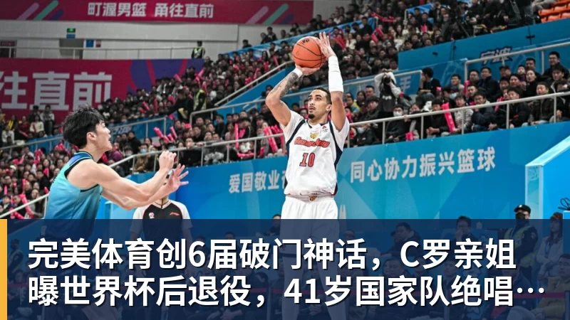 完美体育创6届破门神话，C罗亲姐曝世界杯后退役，41岁国家队绝唱打响