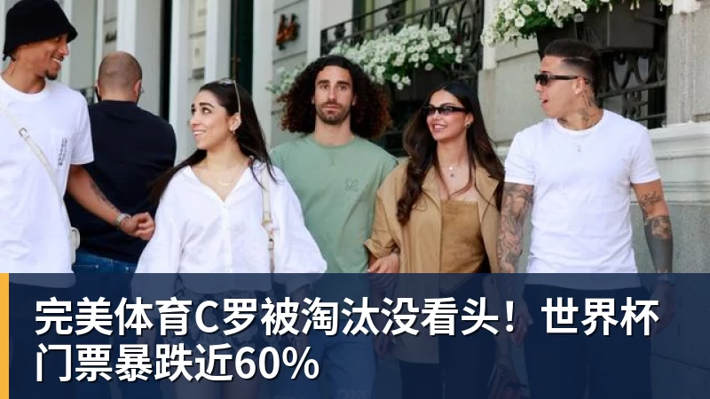 完美体育C罗被淘汰没看头！世界杯门票暴跌近60%