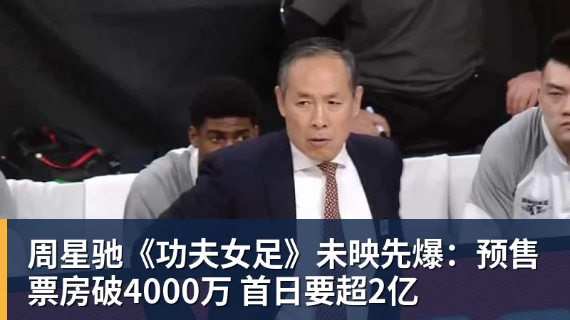 周星驰《功夫女足》未映先爆：预售票房破4000万 首日要超2亿
