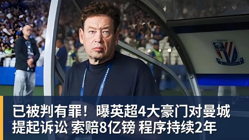 已被判有罪!曝英超4大豪门对曼城提起诉讼 索赔8亿镑 程序持续2年