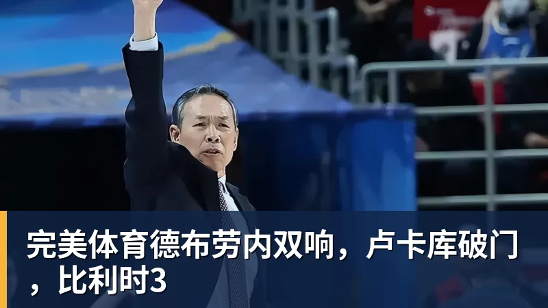 完美体育德布劳内双响,卢卡库破门,比利时3