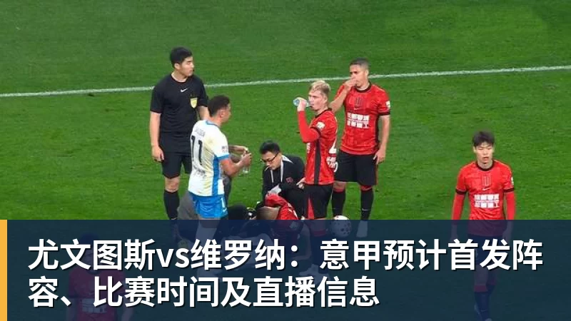 尤文图斯vs维罗纳:意甲预计首发阵容、比赛时间及直播信息