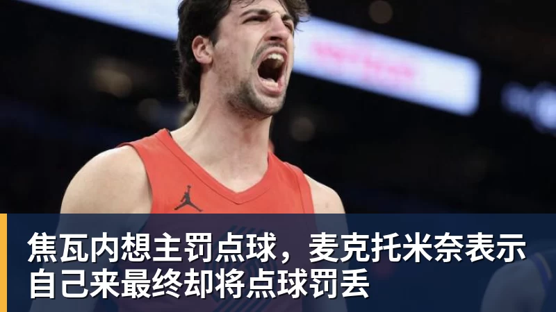 焦瓦内想主罚点球，麦克托米奈表示自己来最终却将点球罚丢
