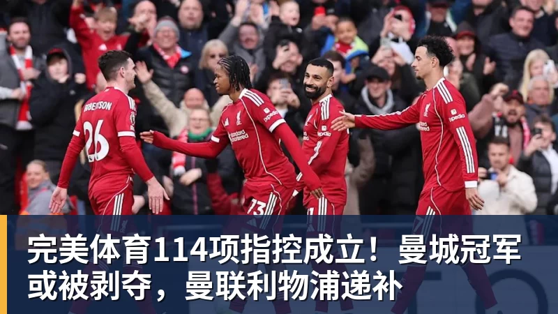 完美体育114项指控成立！曼城冠军或被剥夺，曼联利物浦递补