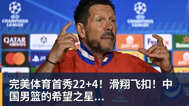 完美体育首秀22+4!滑翔飞扣!中国男篮的希望之星...