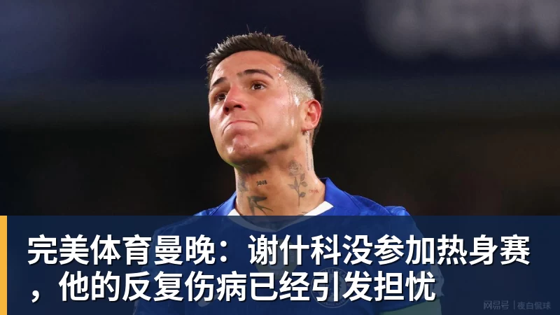完美体育曼晚：谢什科没参加热身赛，他的反复伤病已经引发担忧