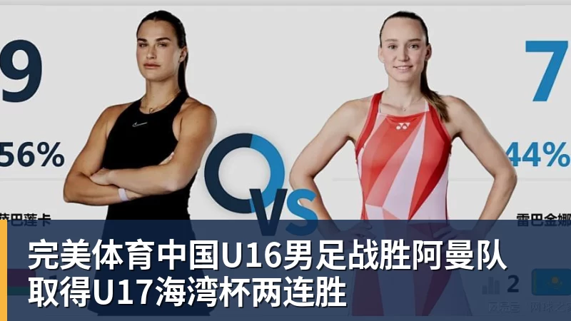 完美体育中国U16男足战胜阿曼队 取得U17海湾杯两连胜