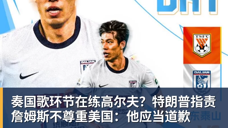 奏国歌环节在练高尔夫？特朗普指责詹姆斯不尊重美国：他应当道歉