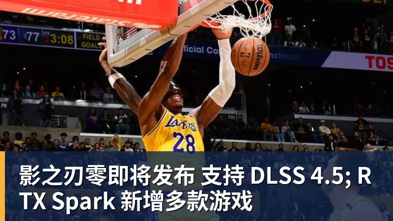 影之刃零即将发布 支持 DLSS 4.5; RTX Spark 新增多款游戏